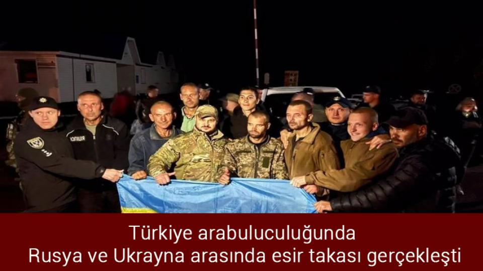 Türkiye arabuluculuğunda Rusya ve Ukrayna arasında esir takası gerçekleşti