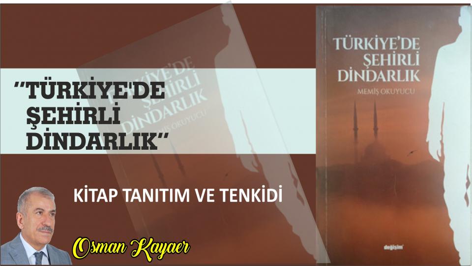 OSMAN KAYAER / Öküz, trene nasıl bakar? / “Türkiye’de Şehirli Dindarlık” adlı kitabın tanıtım ve tenkidi-Osman Kayaer