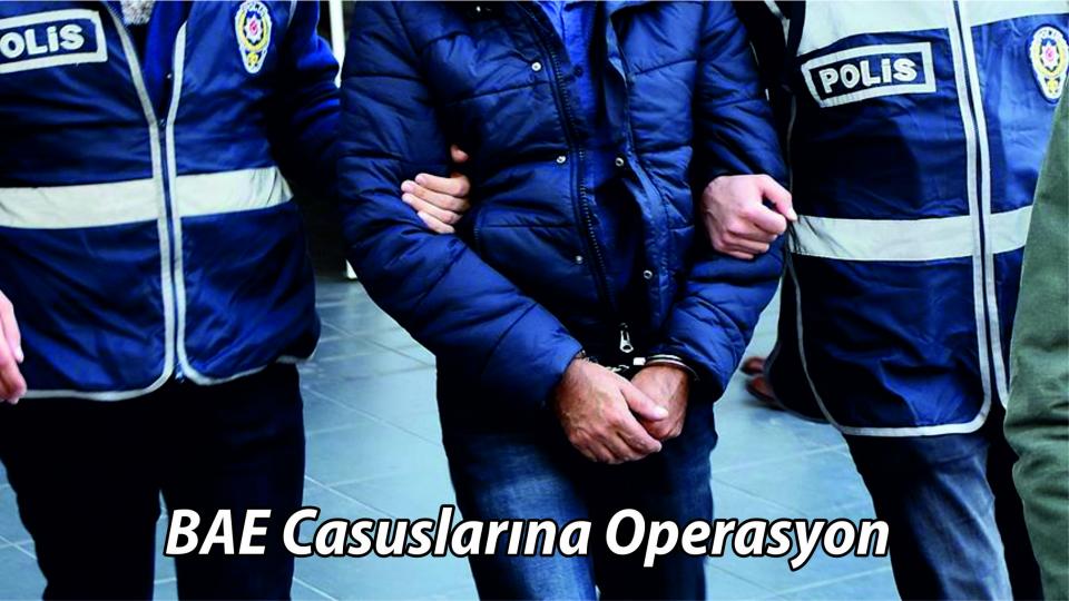Türkiye'deki BAE casuslarına operasyon