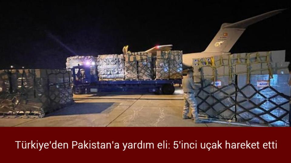 Türkiye'den Pakistan'a yardım eli: 5'inci uçak hareket etti