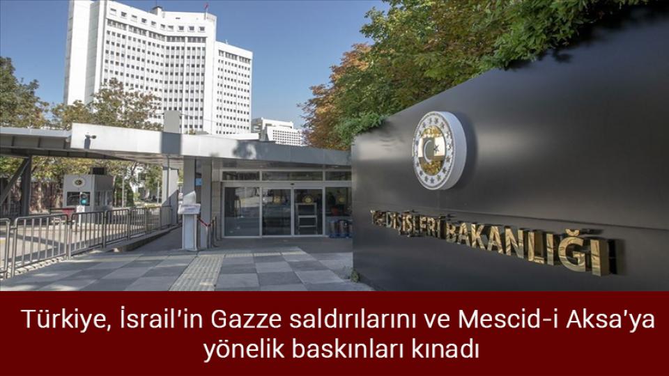 Türkiye, İsrail’in Gazze saldırılarını ve Mescid-i Aksa'ya yönelik baskınları kınadı