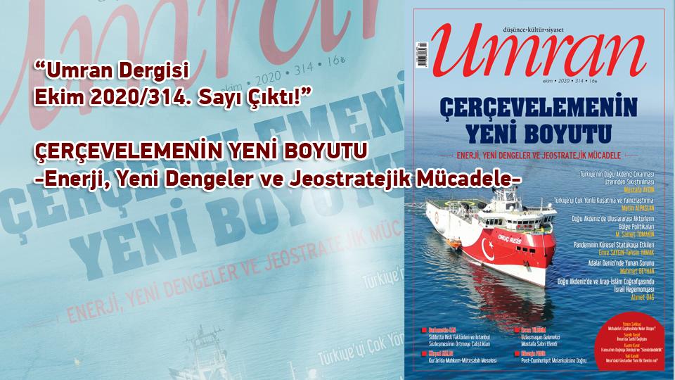 Umran Dergisi Ekim 2020/314. Sayı Çıktı!  -Enerji, Yeni Dengeler Ve Jeostratejik Mücadele-