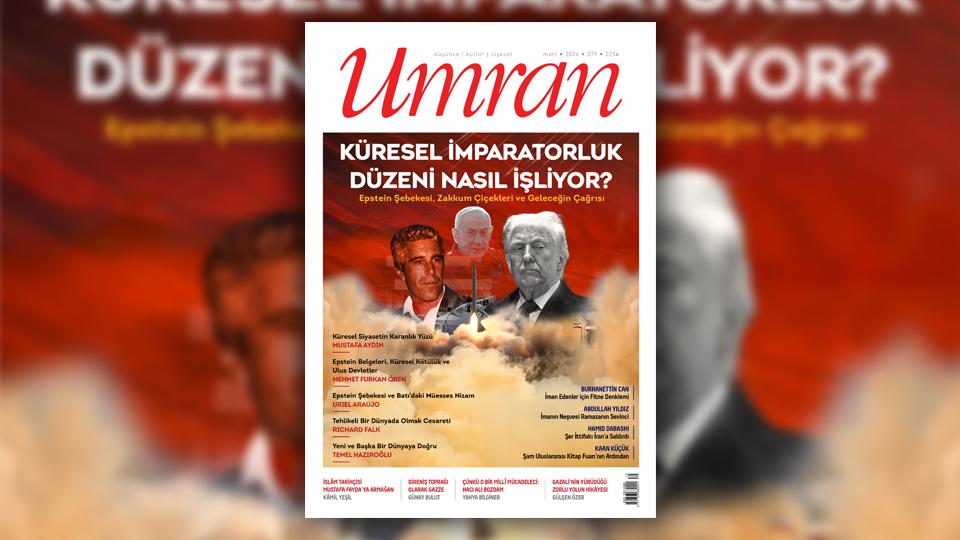Her Taraf - Türkiyenin habercisi / Umran dergisi Mart 2026 sayısında dünya düzeni tartışmalarını Epstein şebekesi, zakkum çiçekleri ve geleceğin çağrısı üzerinden sürdürüyor