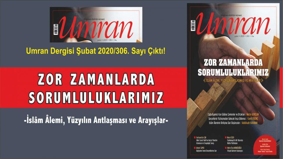 Umran Dergisi Şubat 2020 Çıktı:ZOR ZAMANLARDA SORUMLULUKLARIMIZ -İslâm Âlemi, Yüzyılın Antlaşması ve Arayışlar-
