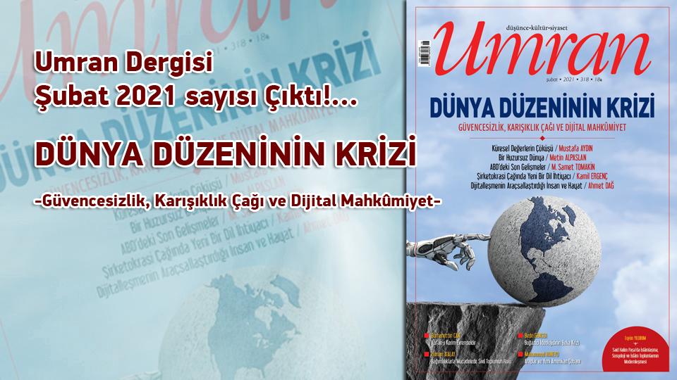 Umran Dergisi Şubat 2021 Sayısı Çıktı!... / DÜNYA DÜZENİNİN KRİZİ -Güvencesizlik, Karışıklık Çağı ve Dijital Mahkûmiyet-