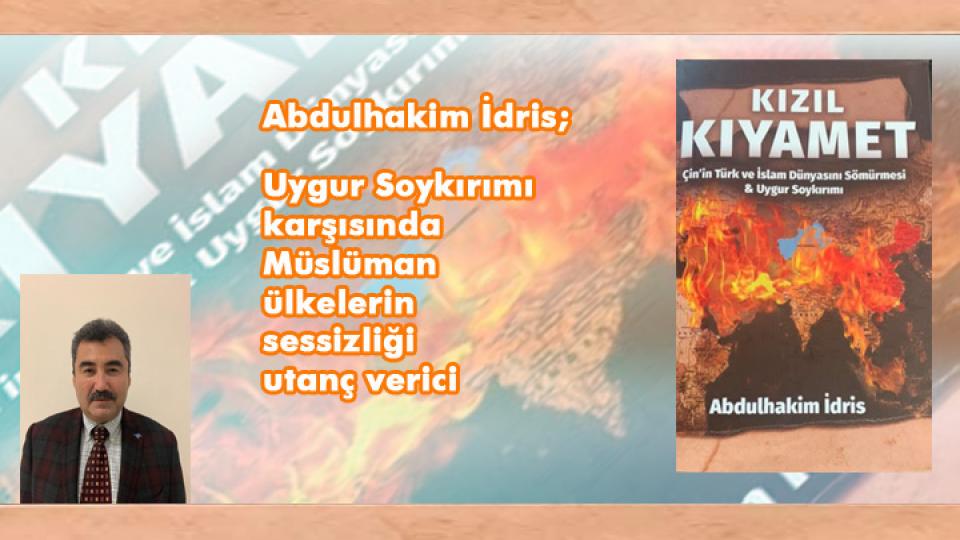 Uygur Soykırımı karşısında Müslüman ülkelerin sessizliği utanç verici / Abdulhakim İdris