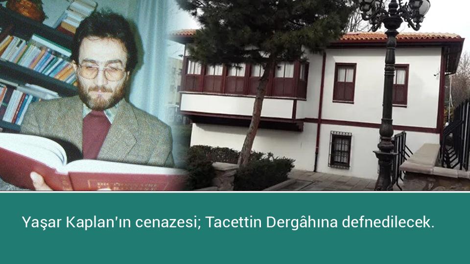 Yaşar Kaplan'ın cenazesi, Tacettin Dergâhına defnedilecek