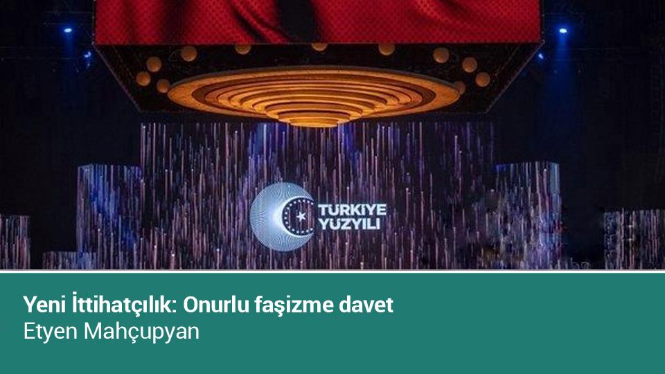 Her Taraf / Türkiye'nin habercisi / Yeni İttihatçılık: Onurlu faşizme davet / Etyen Mahçupyan